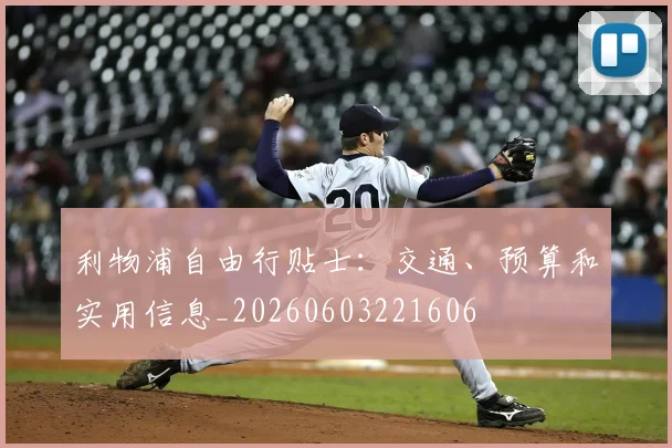 利物浦自由行贴士：交通、预算和实用信息_20260603221606