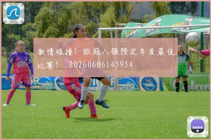 激情碰撞!欧冠八强预定年度最佳比赛!_20260606145954