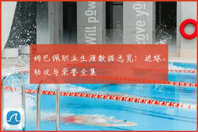 姆巴佩职业生涯数据总览：进球、助攻与荣誉全集