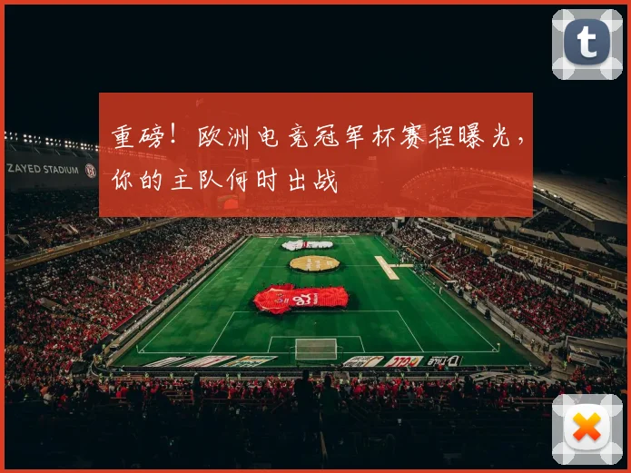 重磅！欧洲电竞冠军杯赛程曝光，你的主队何时出战