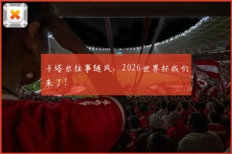 卡塔尔往事随风，2026世界杯我们来了！
