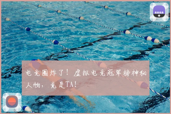 电竞圈炸了!虚拟电竞冠军榜神秘人物,竟是TA!