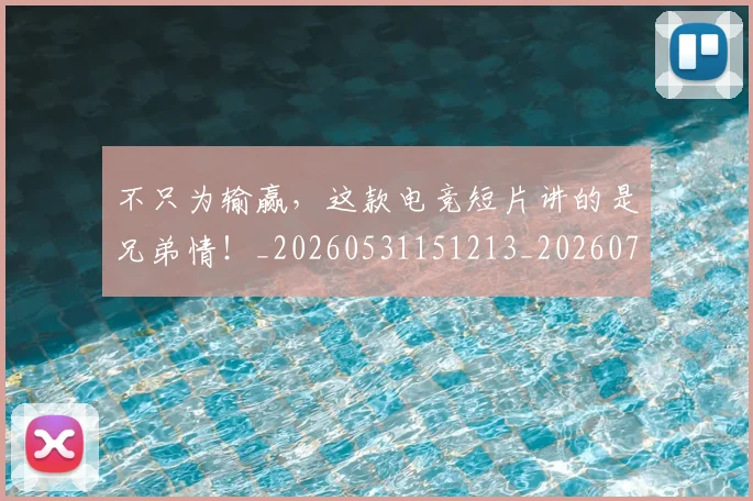 不只为输赢，这款电竞短片讲的是兄弟情！_20260531151213_20260702174443