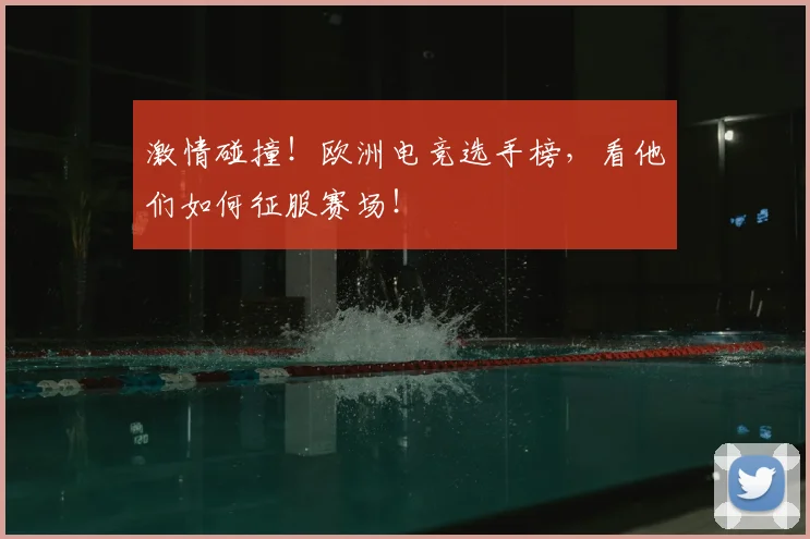激情碰撞！欧洲电竞选手榜，看他们如何征服赛场！