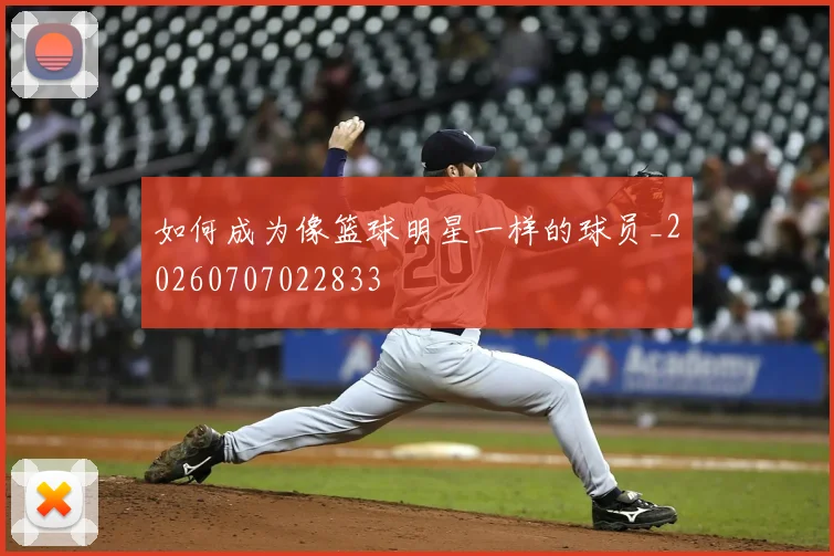 如何成为像篮球明星一样的球员_20260707022833