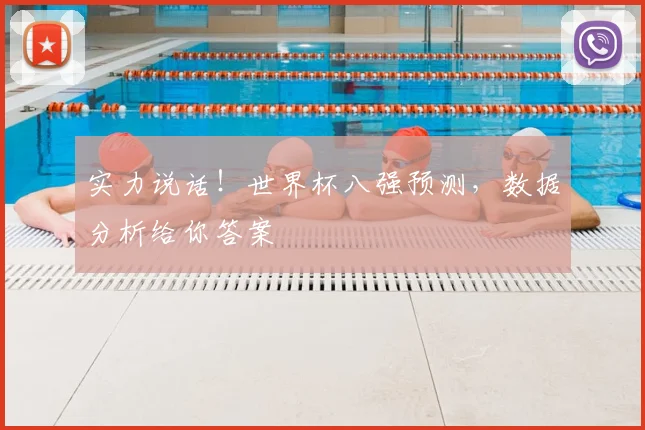 实力说话！世界杯八强预测，数据分析给你答案